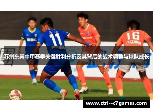 苏州东吴中甲赛季关键胜利分析及其背后的战术调整与球队成长 苏州东吴中甲赛季关键胜利分析及其背后的战术调整与球队成长