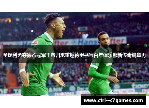 圣保利勇夺德乙冠军王者归来重返德甲书写百年俱乐部新传奇篇章再 圣保利勇夺德乙冠军王者归来重返德甲书写百年俱乐部新传奇篇章再