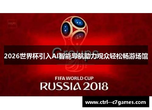 2026世界杯引入AI智能导航助力观众轻松畅游场馆
