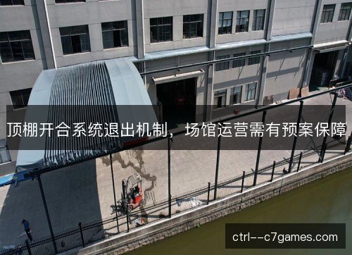 顶棚开合系统退出机制，场馆运营需有预案保障